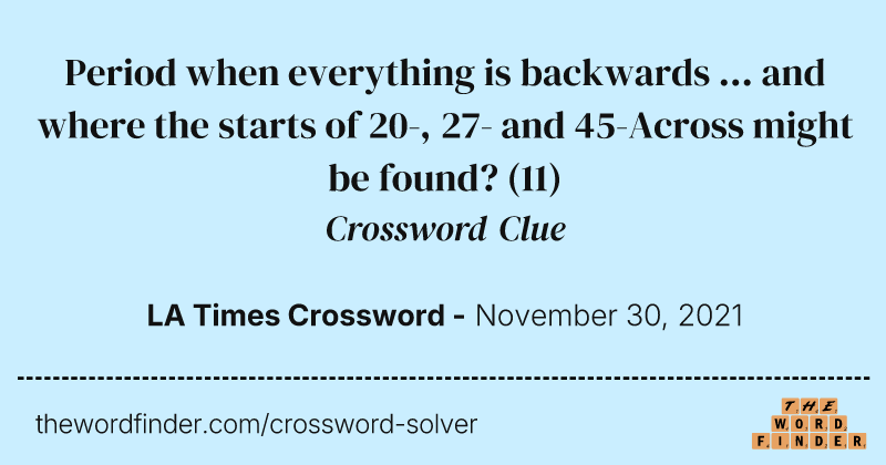 Period when everything is backwards ... and where the starts of 20-, 27- and 45-Across might be found? crossword clue image