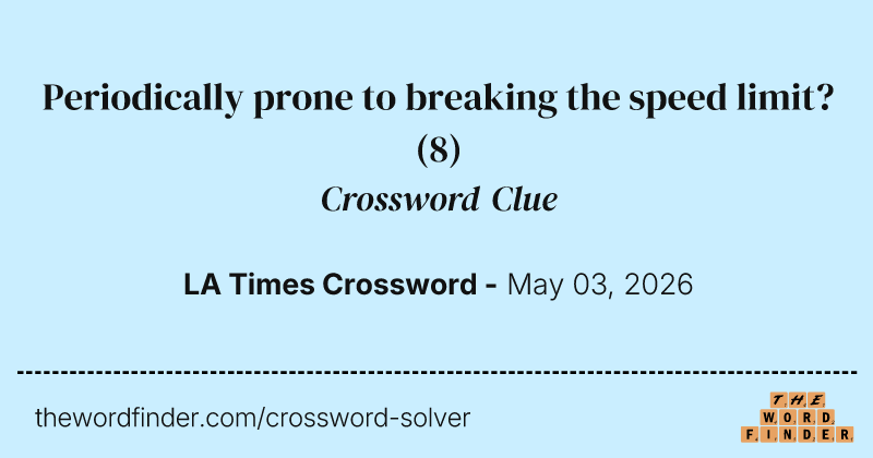 Periodically prone to breaking the speed limit? crossword clue image