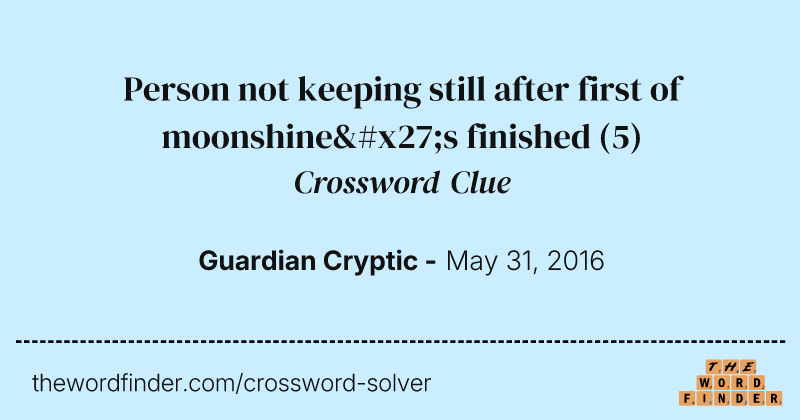 Person not keeping still after first of moonshine's finished crossword clue image