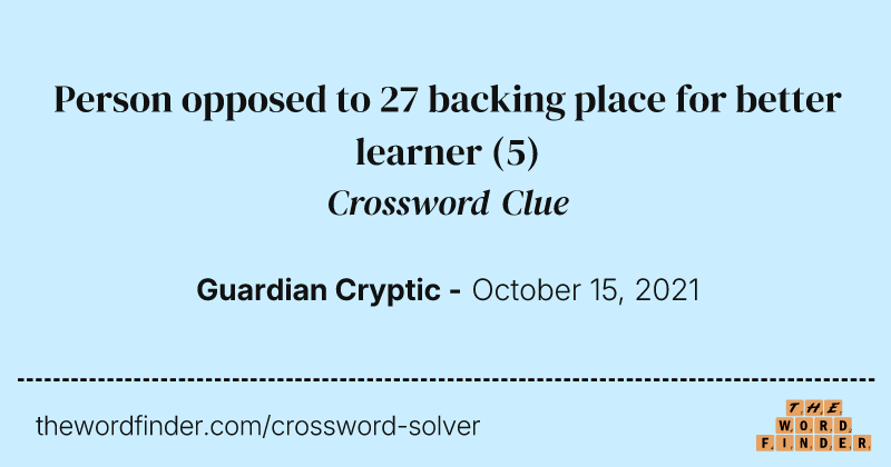 Person opposed to 27 backing place for better learner crossword clue image