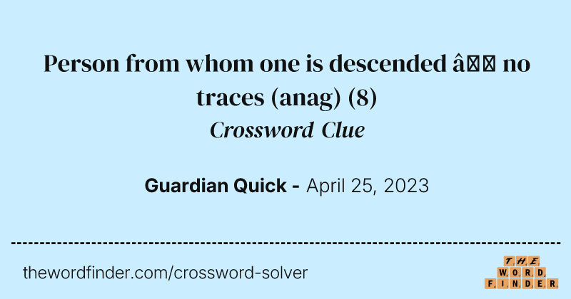 Person from whom one is descended — no traces (anag) crossword clue image