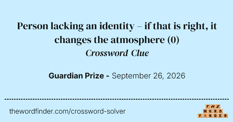 Person lacking an identity – if that is right, it changes the atmosphere crossword clue image
