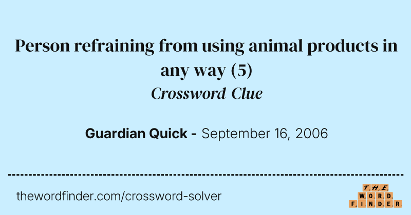 Person refraining from using animal products in any way crossword clue image