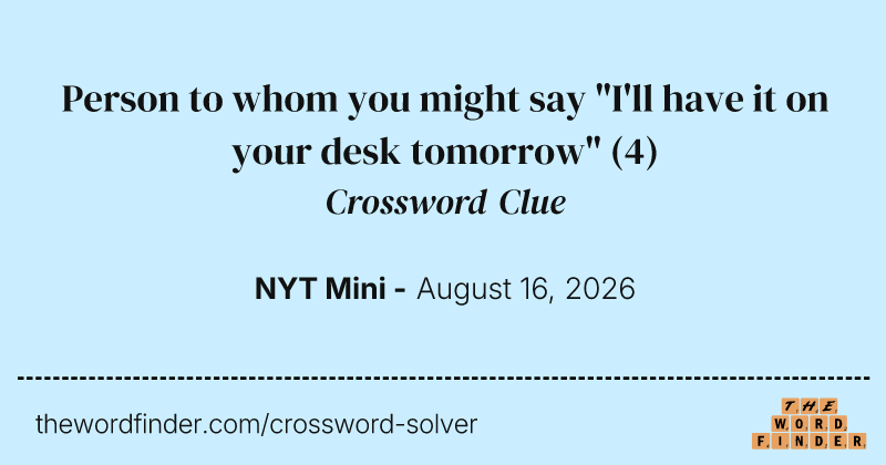Person to whom you might say "I'll have it on your desk tomorrow" crossword clue image