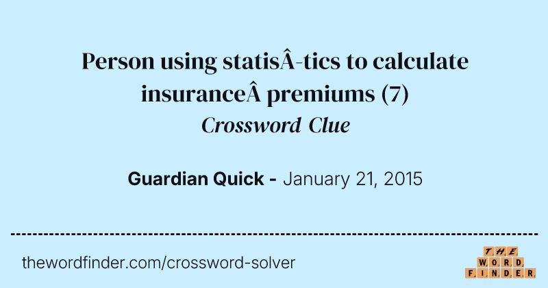 Person using statistics to calculate insurance premiums crossword clue image