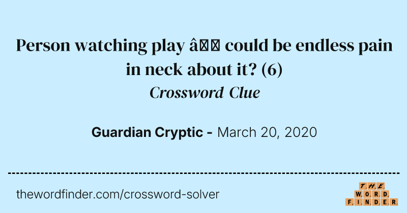 Person watching play — could be endless pain in neck about it? crossword clue image