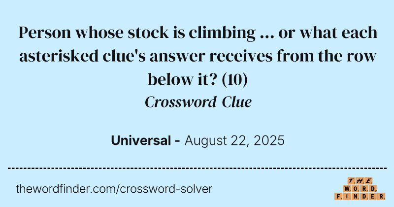 Person whose stock is climbing ... or what each asterisked clue's answer receives from the row below it? crossword clue image