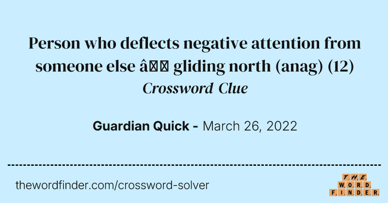 Person who deflects negative attention from someone else — gliding north (anag) crossword clue image