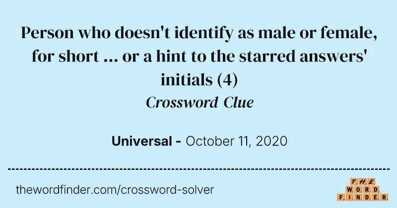 Person who doesn't identify as male or female, for short ... or a hint to the starred answers' initials crossword clue image