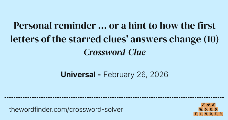 Personal reminder ... or a hint to how the first letters of the starred clues' answers change crossword clue image