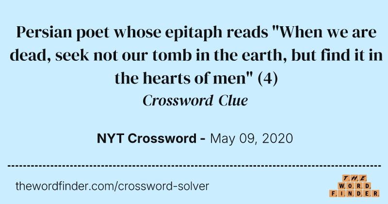 Persian poet whose epitaph reads "When we are dead, seek not our tomb in the earth, but find it in the hearts of men" crossword clue image
