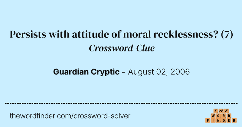 Persists with attitude of moral recklessness? crossword clue image