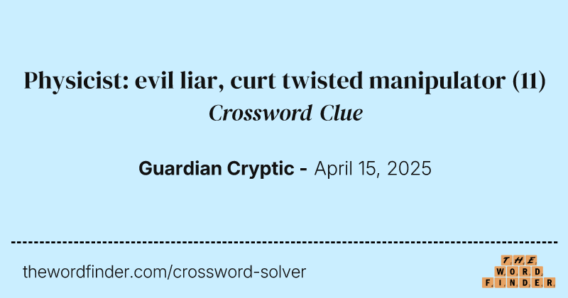 Physicist: evil liar, curt twisted manipulator crossword clue image