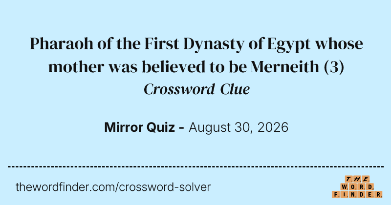 Pharaoh of the First Dynasty of Egypt whose mother was believed to be Merneith crossword clue image