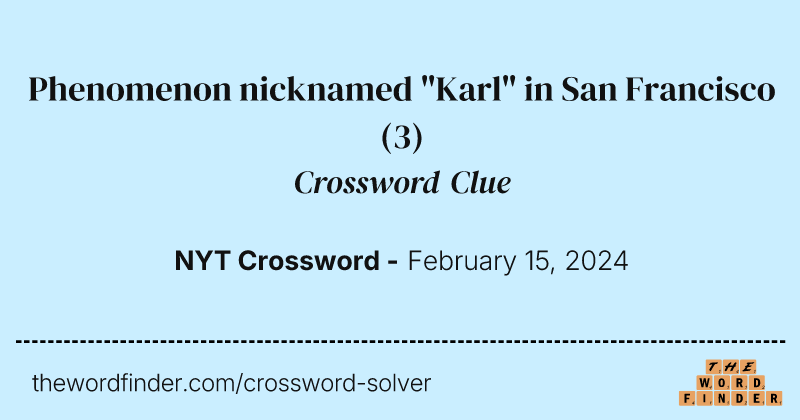 Phenomenon nicknamed "Karl" in San Francisco crossword clue image