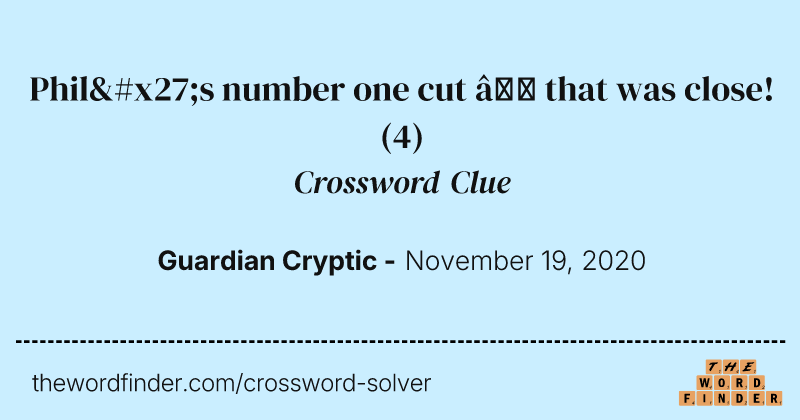 Phil's number one cut — that was close! crossword clue image