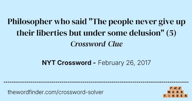 Philosopher who said "The people never give up their liberties but under some delusion" crossword clue image