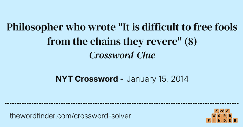 Philosopher who wrote "It is difficult to free fools from the chains they revere" crossword clue image
