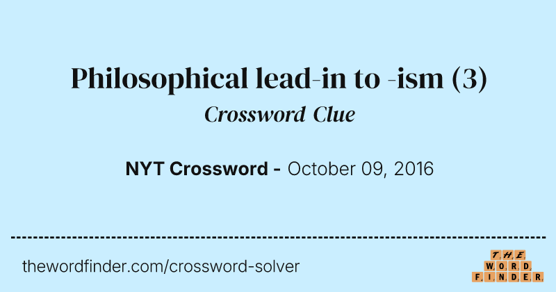 Philosophical lead-in to -ism crossword clue image