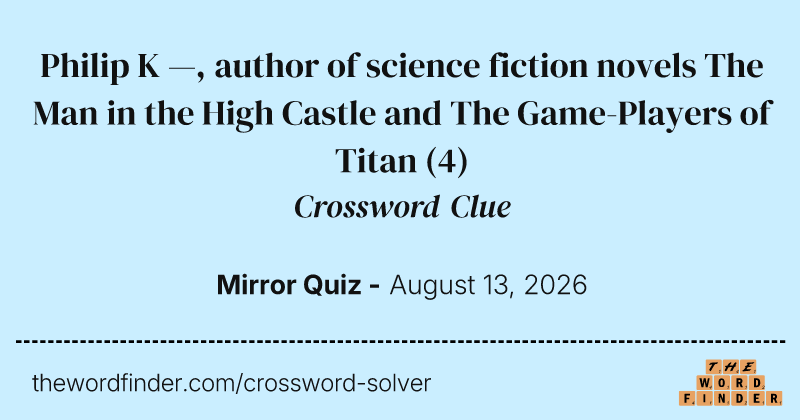 Philip K —, author of science fiction novels The Man in the High Castle and The Game-Players of Titan crossword clue image