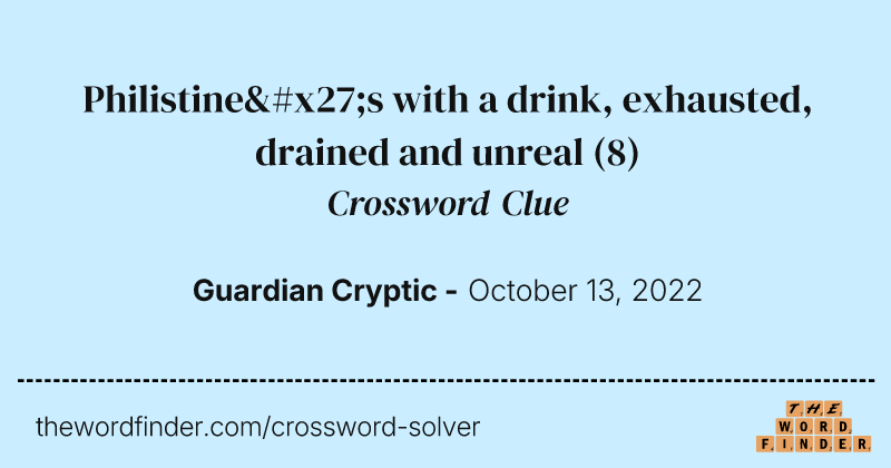 Philistine's with a drink, exhausted, drained and unreal crossword clue image