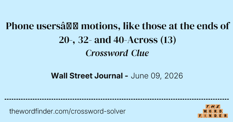 Phone users’ motions, like those at the ends of 20-, 32- and 40-Across crossword clue image