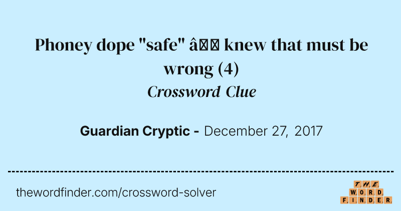 Phoney dope "safe" — knew that must be wrong crossword clue image