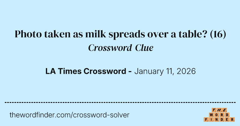 Photo taken as milk spreads over a table? crossword clue image