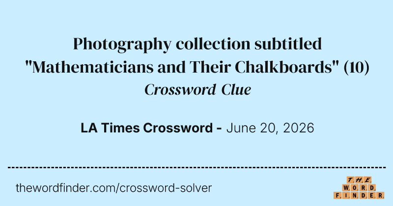 Photography collection subtitled "Mathematicians and Their Chalkboards" crossword clue image