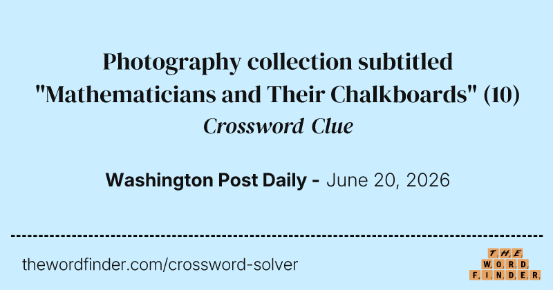 Photography collection subtitled "Mathematicians and Their Chalkboards" crossword clue image