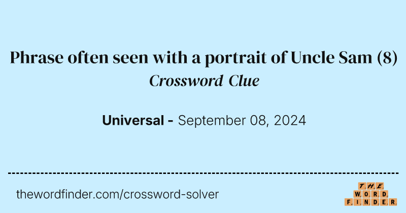 Phrase often seen with a portrait of Uncle Sam crossword clue image