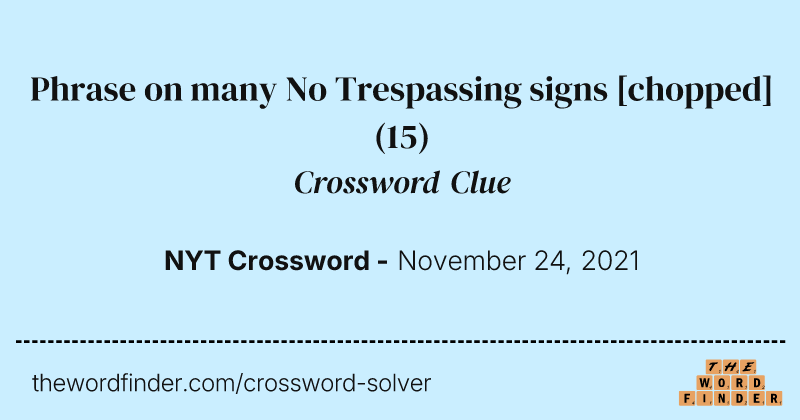 Phrase on many No Trespassing signs [chopped] crossword clue image