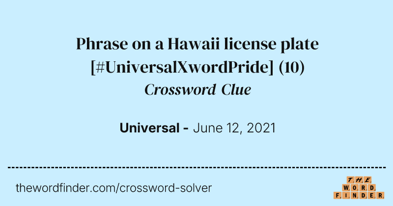 Phrase on a Hawaii license plate [#UniversalXwordPride] crossword clue image