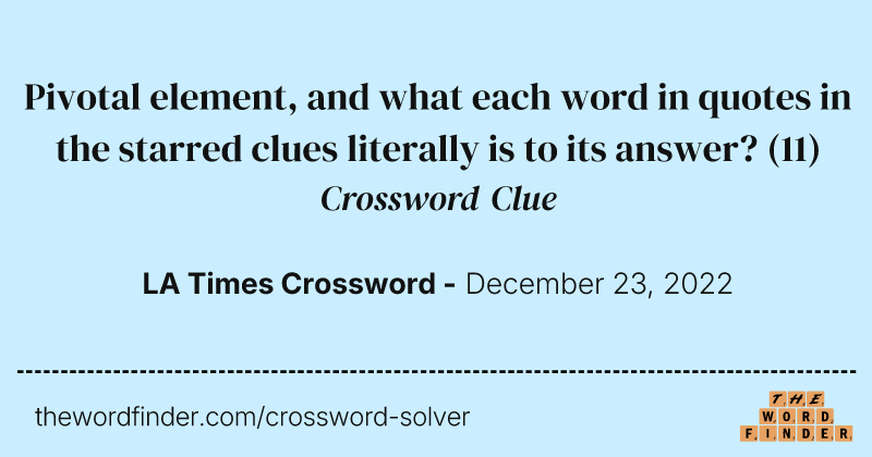 Pivotal element, and what each word in quotes in the starred clues literally is to its answer? crossword clue image