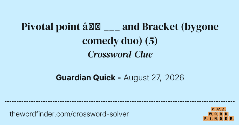 Pivotal point – ___ and Bracket (bygone comedy duo) crossword clue image