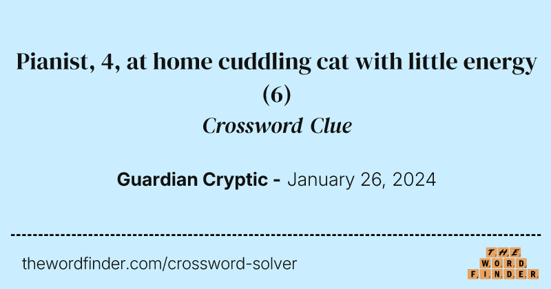 Pianist, 4, at home cuddling cat with little energy crossword clue image