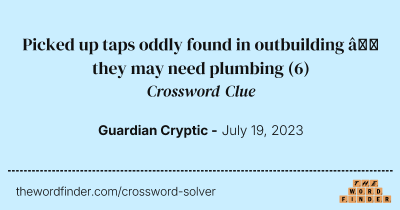 Picked up taps oddly found in outbuilding — they may need plumbing crossword clue image