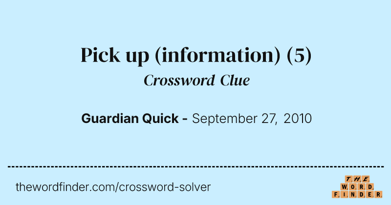 Pick up (information) crossword clue image