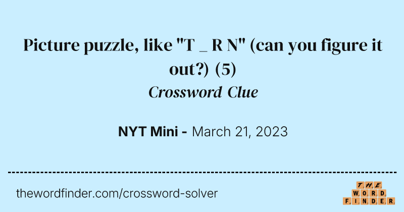 Picture puzzle, like "T _ R N" (can you figure it out?) crossword clue image