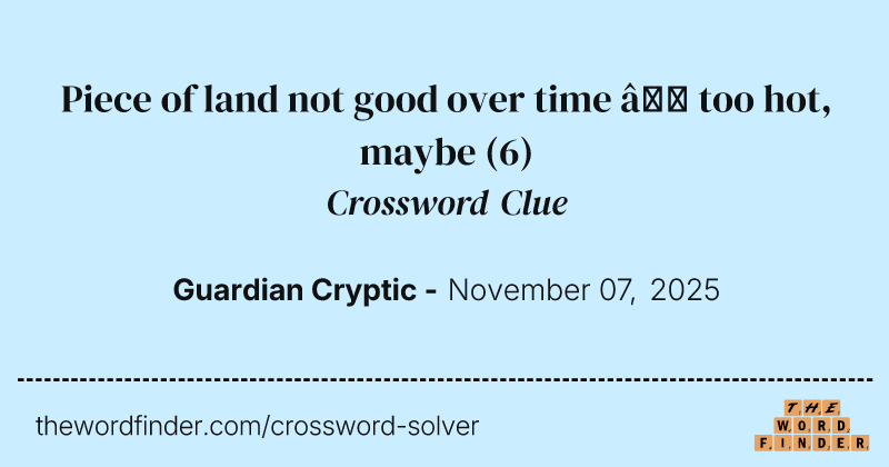 Piece of land not good over time – too hot, maybe crossword clue image