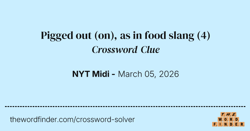 Pigged out (on), as in food slang crossword clue image