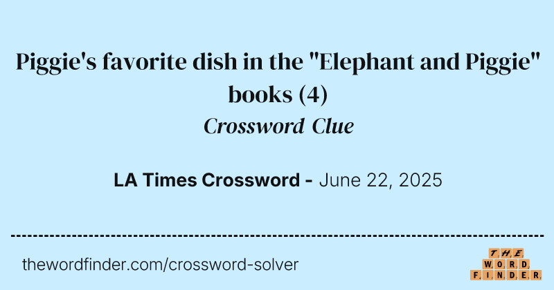 Piggie's favorite dish in the "Elephant and Piggie" books crossword clue image