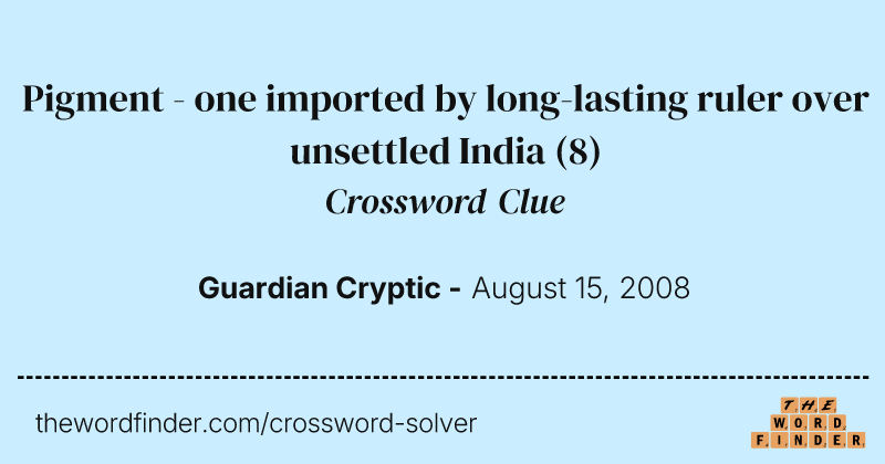 Pigment - one imported by long-lasting ruler over unsettled India crossword clue image