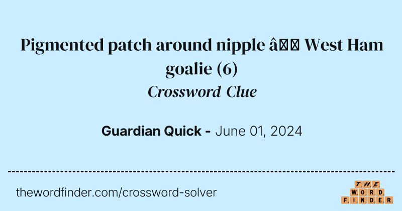 Pigmented patch around nipple – West Ham goalie crossword clue image