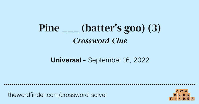 Pine ___ (batter's goo) crossword clue image