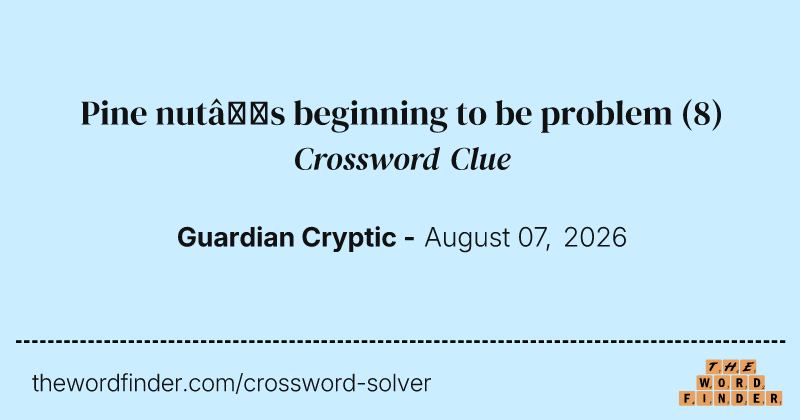 Pine nut’s beginning to be problem crossword clue image
