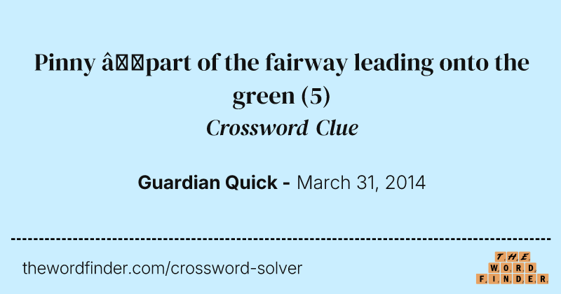 Pinny —part of the fairway leading onto the green crossword clue image