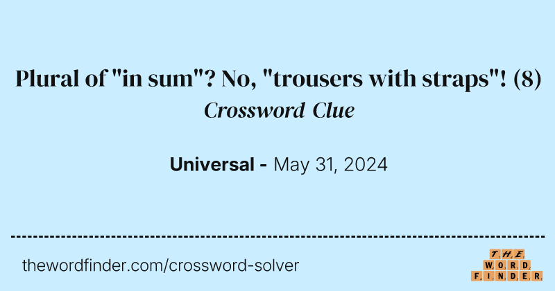 Plural of "in sum"? No, "trousers with straps"! crossword clue image