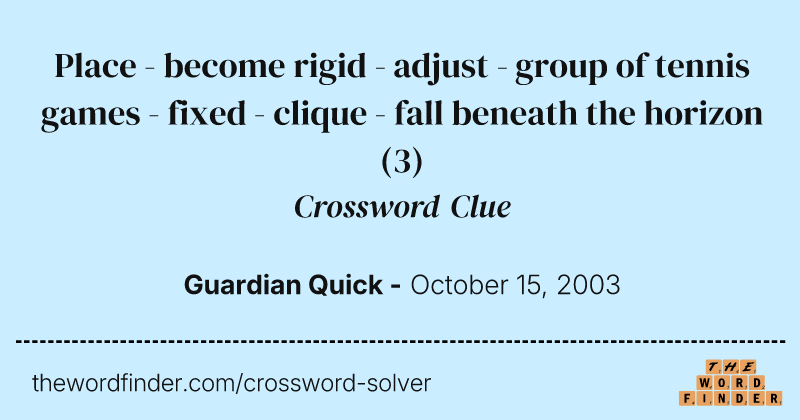 Place - become rigid - adjust - group of tennis games - fixed - clique - fall beneath the horizon crossword clue image
