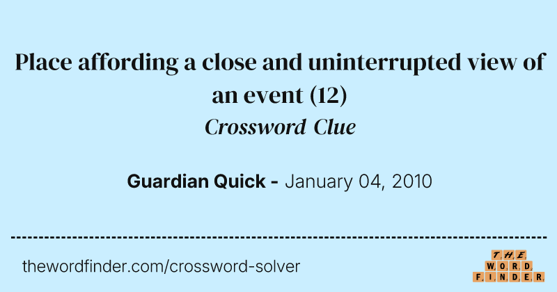 Place affording a close and uninterrupted view of an event crossword clue image